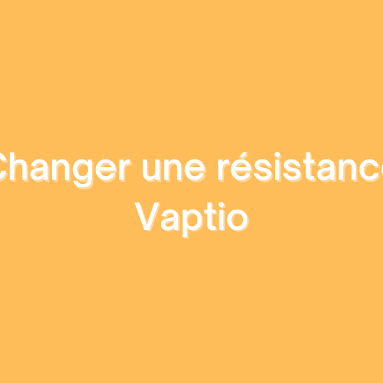 Comment changer une résistance Vaptio ?